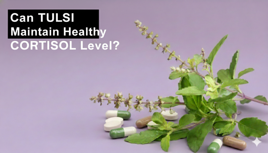 Tulsi (Holy Basil) and Cortisol Regulation: Scientific Mechanisms, Clinical Evidence, and Ayurvedic Insights
